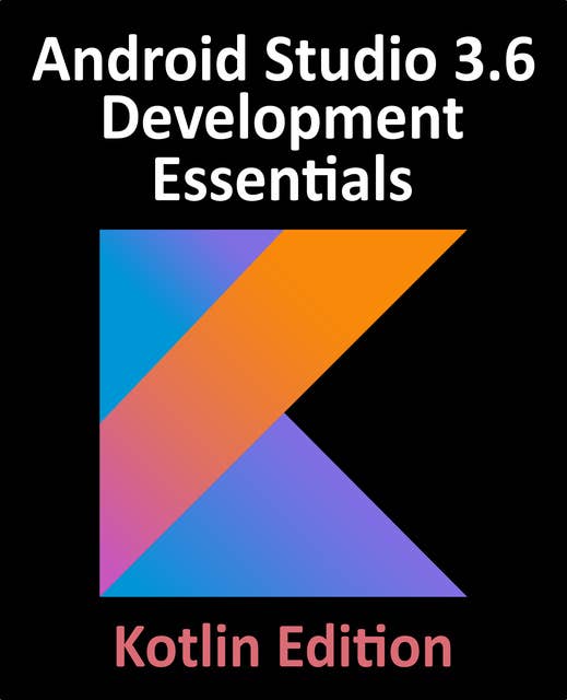 Android Studio 3.6 Development Essentials - Kotlin Edition: Build Android Apps with Android Studio 3.6, Kotlin and Android Jetpack