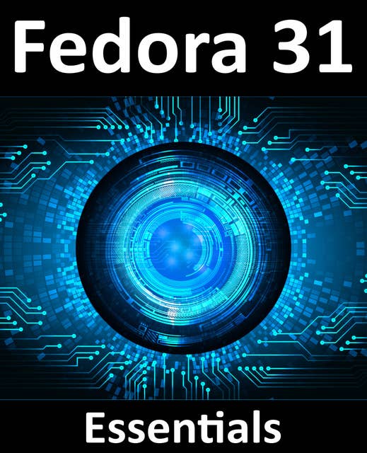 Fedora 31 Essentials: Learn how to install, administer, and deploy Fedora 31 systems