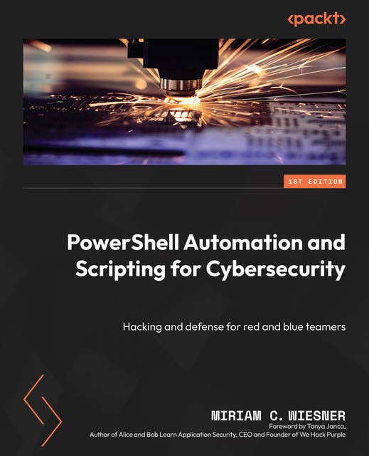 PowerShell Automation and Scripting for Cybersecurity: Hacking and defense for red and blue teamers