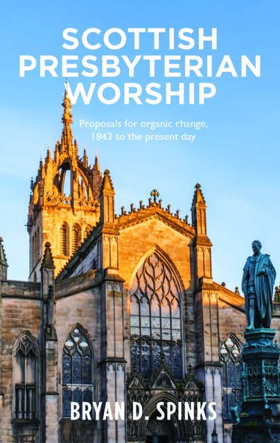 Scottish Presbyterian Worship: Proposals for organic change 1843 to the present day