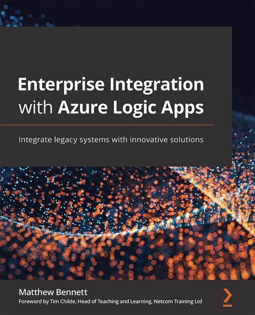 Enterprise Integration with Azure Logic Apps: Integrate legacy systems with innovative solutions