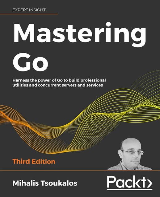 Mastering Go – Third Edition: Harness the power of Go to build professional utilities and concurrent servers and services