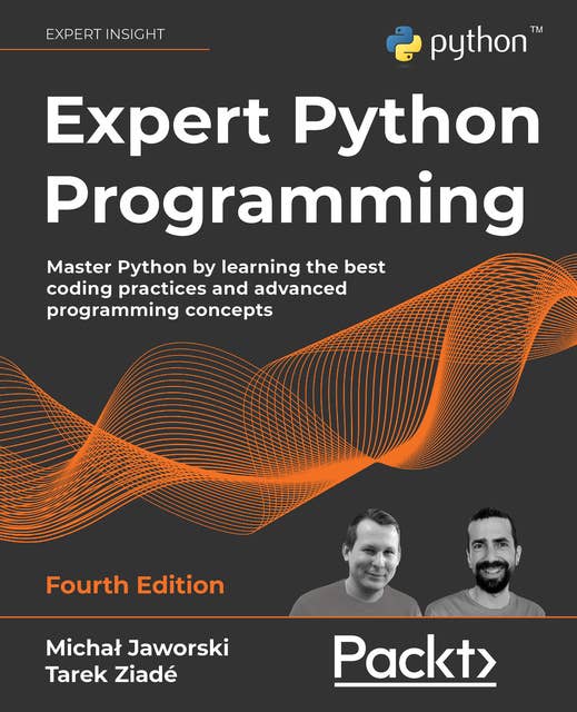 Expert Python Programming – Fourth Edition: Master Python by learning the best coding practices and advanced programming concepts