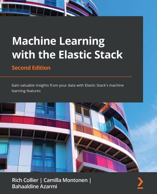 Machine Learning with the Elastic Stack.: Gain valuable insights from your data with Elastic Stack's machine learning features