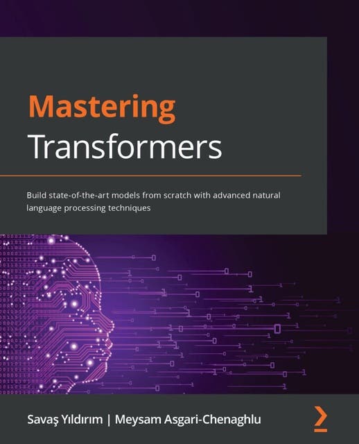 Mastering Transformers: Build state-of-the-art models from scratch with ...
