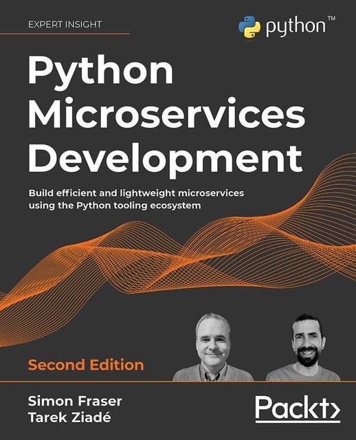 Python Microservices Development – 2nd edition: Build efficient and lightweight microservices using the Python tooling ecosystem