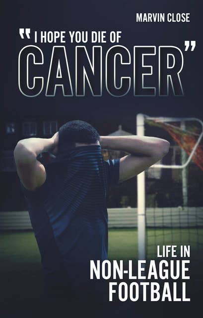''I Hope You Die of Cancer": Life in Non-League Football