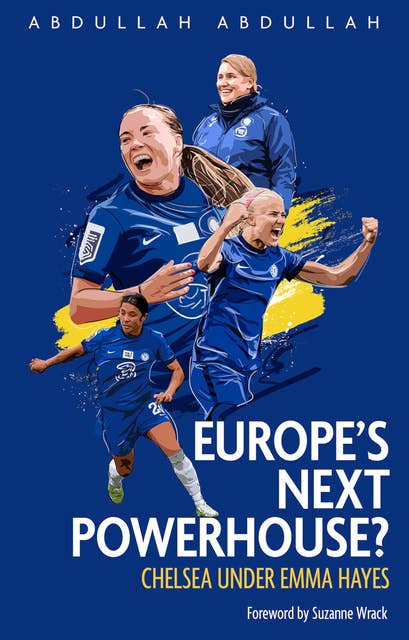 Europe’s Next Powerhouse?: The Evolution of Chelsea Under Emma Hayes