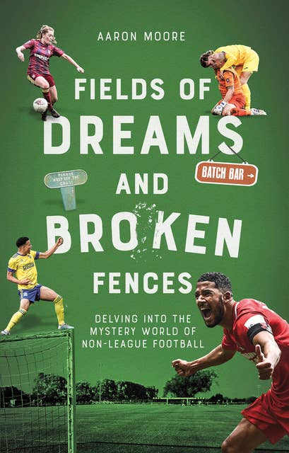 Fields of Dreams and Broken Fences: Delving into the Mystery World of Non-League Football