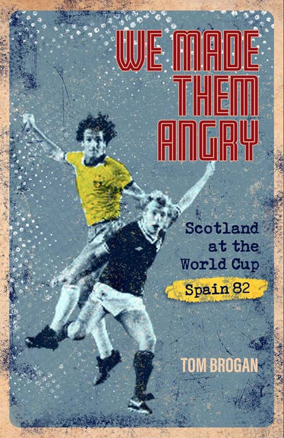 We Made Them Angry: Scotland at the World Cup Spain 1982