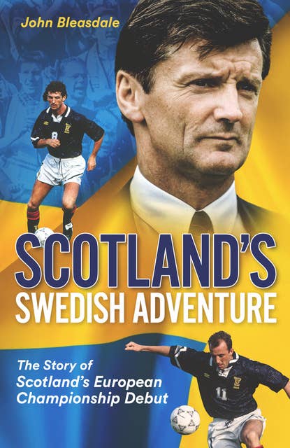 Scotland’s Swedish Adventure: The Story of Scotland’s European Championship Debut