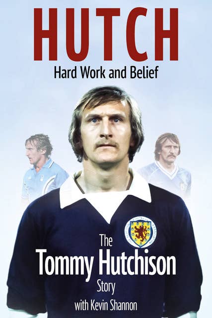 Hutch, Hard Work and Belief: The Tommy Hutchison Story