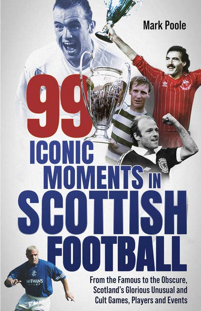 99 Iconic Moments in Scottish Football