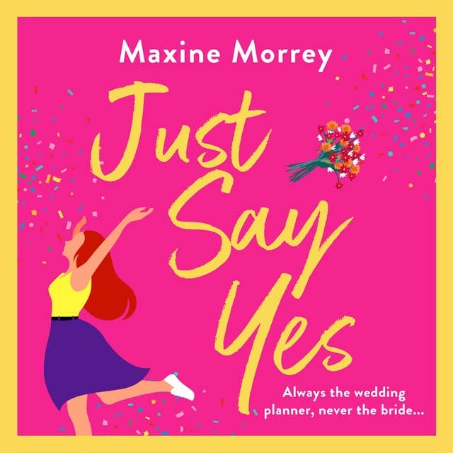 Just Say Yes: The uplifting romantic comedy from Maxine Morrey