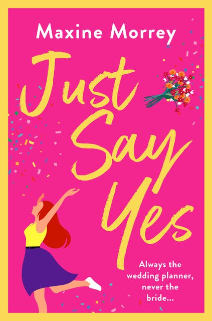 Just Say Yes: The uplifting romantic comedy from Maxine Morrey