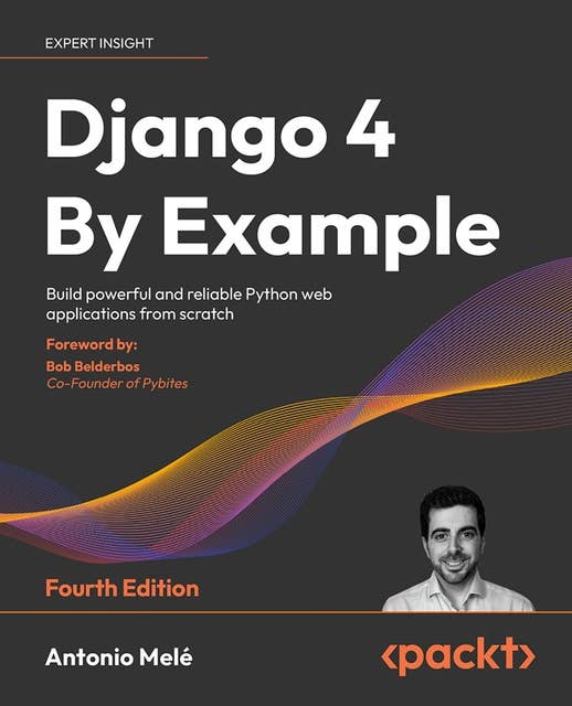 Django 4 By Example: Build powerful and reliable Python web applications from scratch