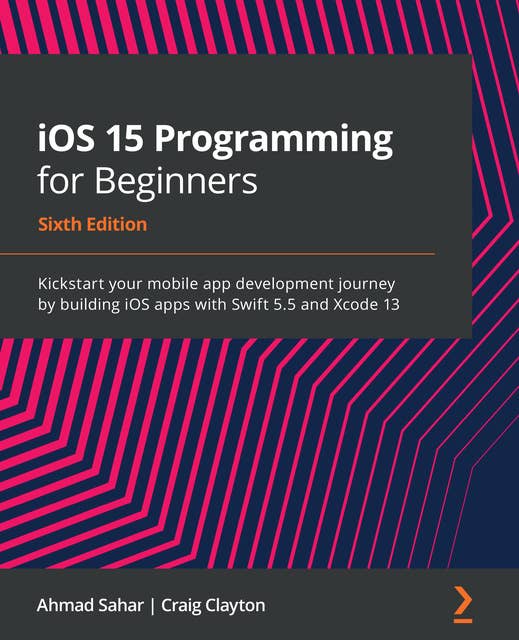 iOS 15 Programming for Beginners: Kickstart your mobile app development journey by building iOS apps with Swift 5.5 and Xcode 13