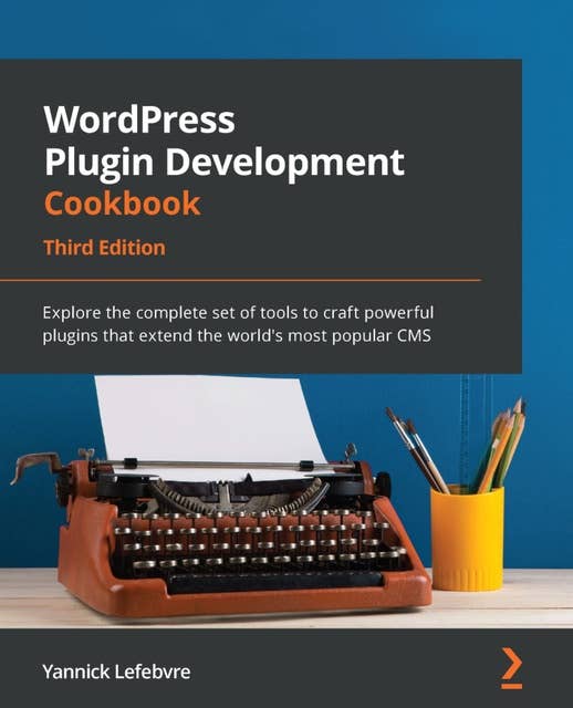 WordPress Plugin Development Cookbook,: Explore the complete set of tools to craft powerful plugins that extend the world's most popular CMS