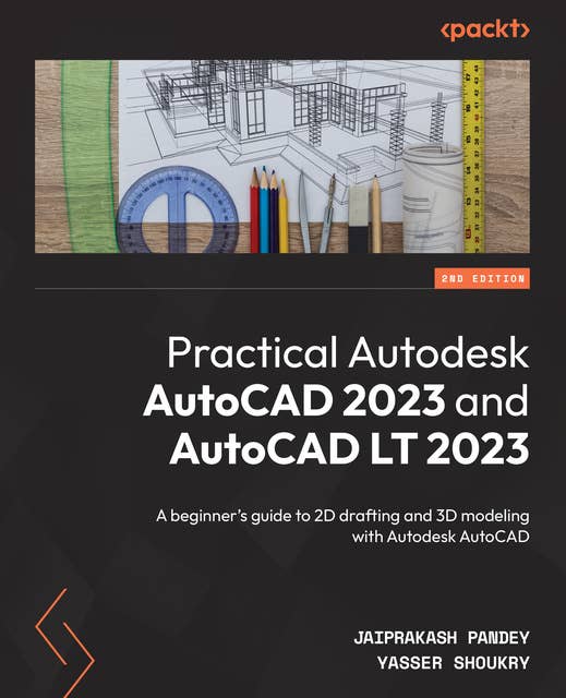 Practical Autodesk AutoCAD 2023 and AutoCAD LT 2023: A beginner’s guide to 2D drafting and 3D modeling with Autodesk AutoCAD