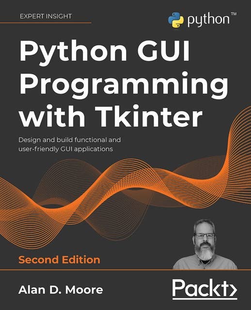 Python GUI Programming with Tkinter, 2nd edition: Design and build functional and user-friendly GUI applications