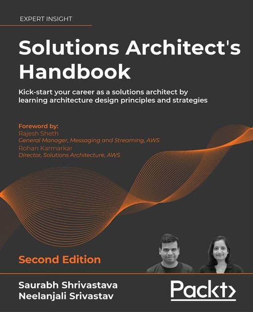 Solutions Architect's Handbook: Kick-start your career as a solutions architect by learning architecture design principles and strategies