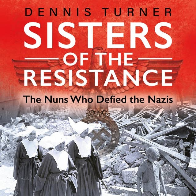 Sisters of the Resistance: The Nuns Who Defied the Nazis