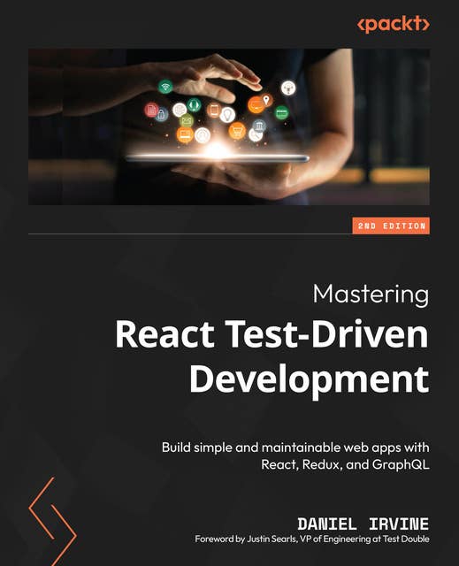 Mastering React Test-Driven Development.: Build simple and maintainable web apps with React, Redux, and GraphQL