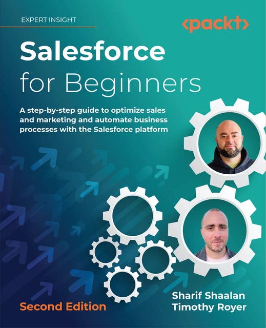 Salesforce for Beginners.: A step-by-step guide to optimize sales and marketing and automate business processes with the Salesforce platform