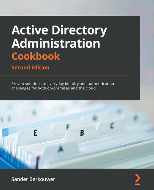 Active Directory Administration Cookbook, Second Edition: Proven solutions to everyday identity and authentication challenges for both on-premises and the cloud