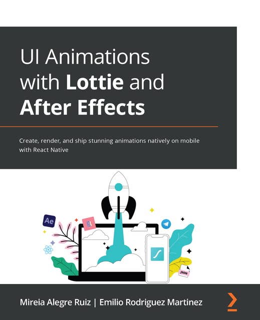 UI Animations with Lottie and After Effects: Create, render, and ship stunning animations natively on mobile with React Native