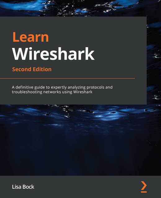 Learn Wireshark,: A definitive guide to expertly analyzing protocols and troubleshooting networks using Wireshark