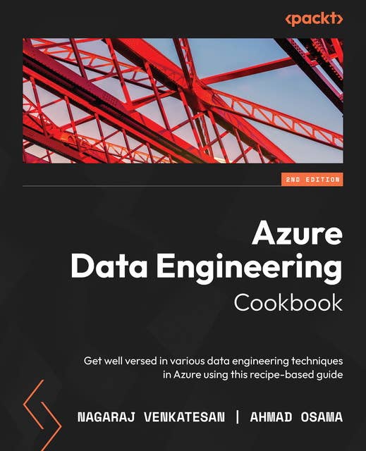 Azure Data Engineering Cookbook: Get well versed in various data engineering techniques in Azure using this recipe-based guide