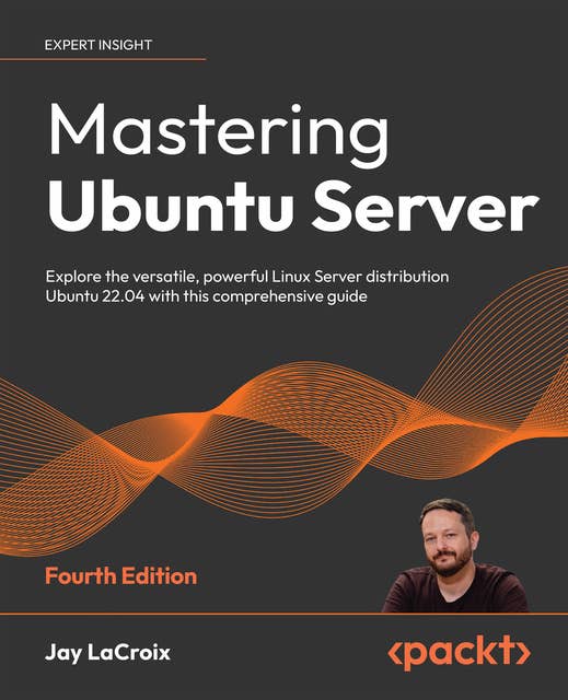 Mastering Ubuntu Server: Explore the versatile, powerful Linux Server distribution Ubuntu 22.04 with this comprehensive guide