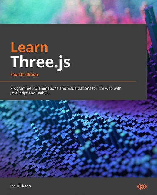 Learn Three.js: Program 3D animations and visualizations for the web with JavaScript and WebGL