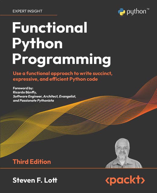 Functional Python Programming, 3rd edition: Use a functional approach to write succinct, expressive, and efficient Python code