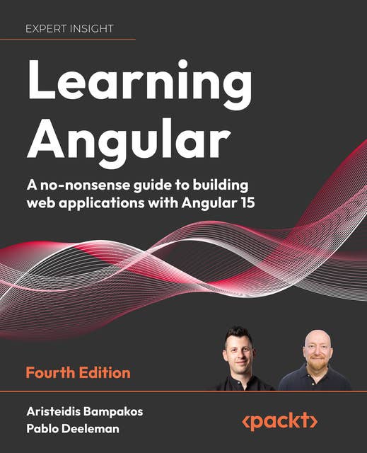 Learning Angular: A no-nonsense guide to building web applications with Angular 15, 4th Edition