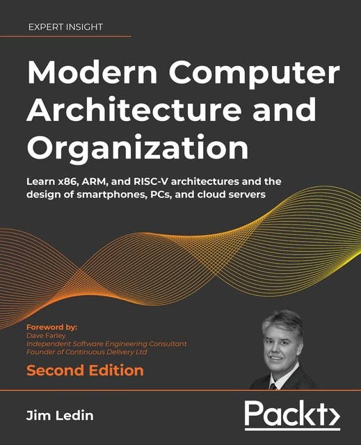 Modern Computer Architecture and Organization – Second Edition: Learn x86, ARM, and RISC-V architectures and the design of smartphones, PCs, and cloud servers