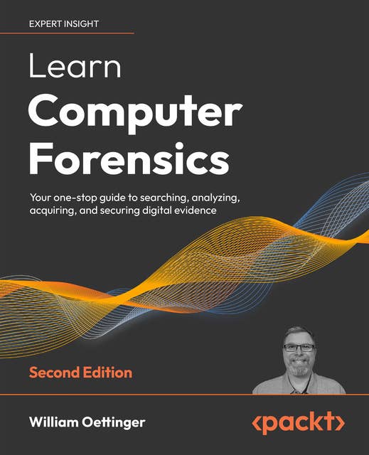 Learn Computer Forensics – 2nd edition: Your one-stop guide to searching, analyzing, acquiring, and securing digital evidence