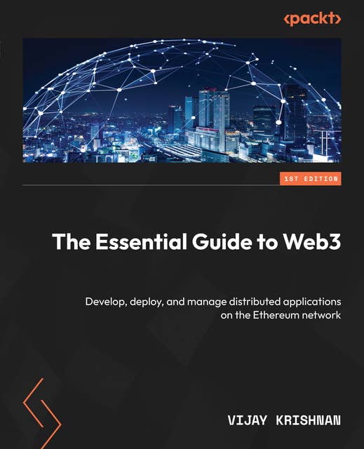 The Essential Guide to Web3: Develop, deploy, and manage distributed applications on the Ethereum network