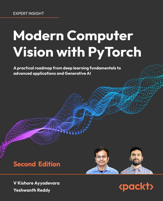 Modern Computer Vision with PyTorch: A practical roadmap from deep learning fundamentals to advanced applications and Generative AI