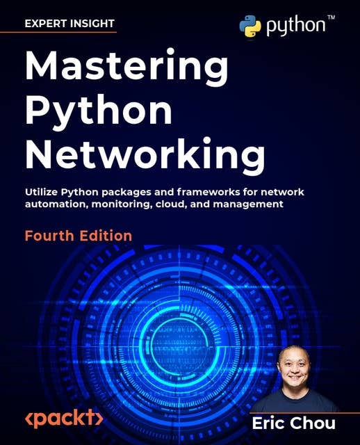 Mastering Python Networking: Utilize Python packages and frameworks for network automation, monitoring, cloud, and management