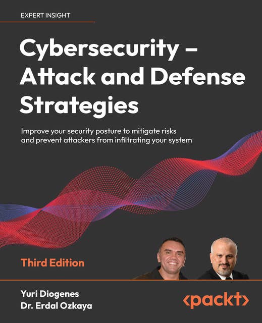 Cybersecurity – Attack and Defense Strategies, 3rd edition: Improve your security posture to mitigate risks and prevent attackers from infiltrating your system