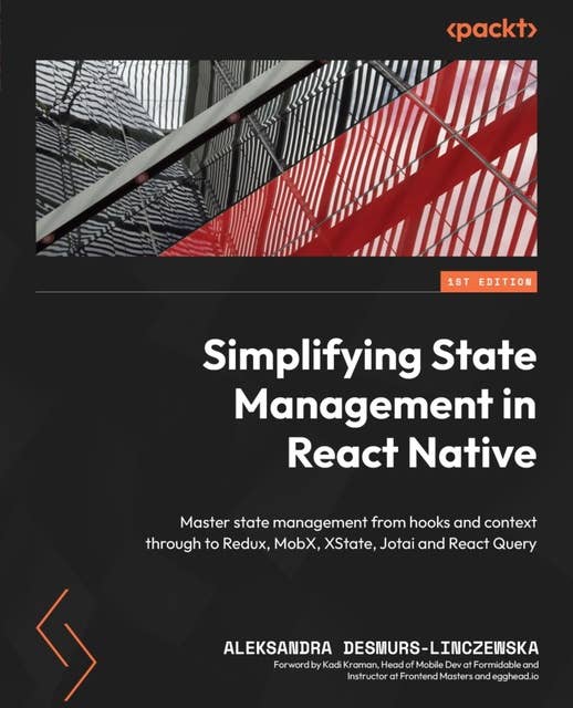 Simplifying State Management in React Native: Master state management from hooks and context through to Redux, MobX, XState, Jotai and React Query