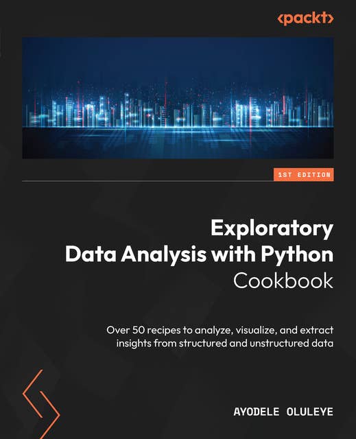 Exploratory Data Analysis with Python Cookbook: Over 50 recipes to analyze, visualize, and extract insights from structured and unstructured data