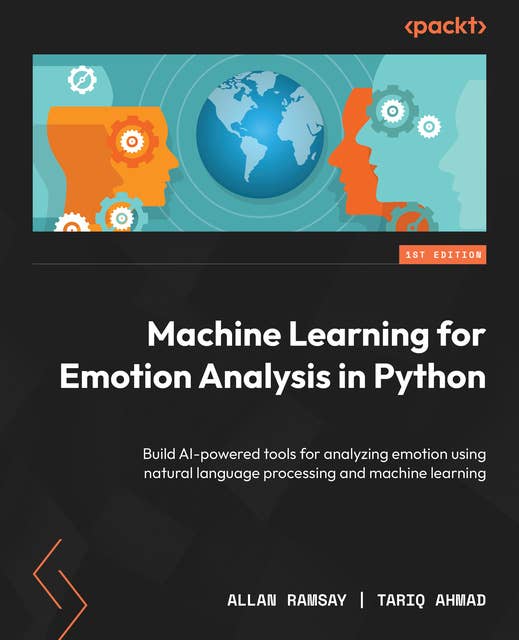 Machine Learning for Emotion Analysis in Python: Build AI-powered tools for analyzing emotion using natural language processing and machine learning
