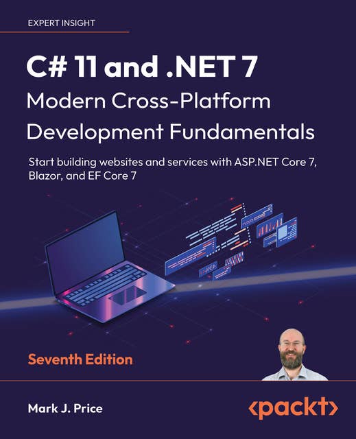 C# 11 and .NET 7 – Modern Cross-Platform Development Fundamentals: Start building websites and services with ASP.NET Core 7, Blazor, and EF Core 7