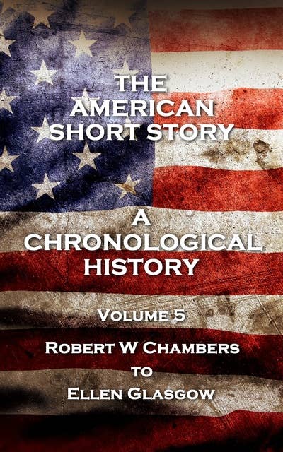 Cover for The American Short Story. A Chronological History - Volume 5: Volume 5 - Robert W Chambers to Ellen Glasgow