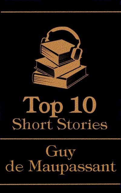 The Top 10 Short Stories - Guy de Maupassant
