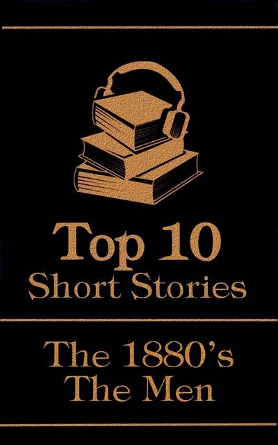 The Top 10 Short Stories - The 1880's - The Men