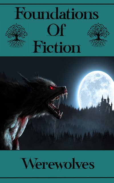 Foundations of Fiction - Werewolves: The stories that gave birth to the modern genre craze